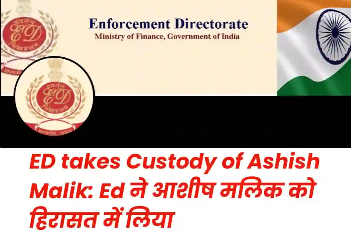 ED takes Custody of Ashish Malik